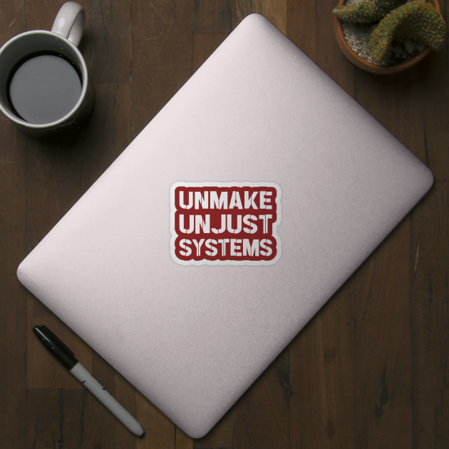Activism and social justice: UNMAKE UNJUST SYSTEMS (white text) by Ofeefee